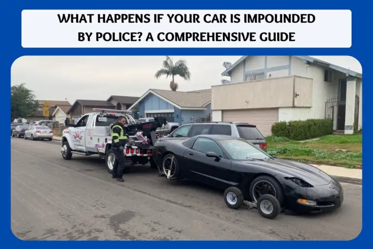 What Happens If Your Car Is Impounded by Police? A Comprehensive Guide