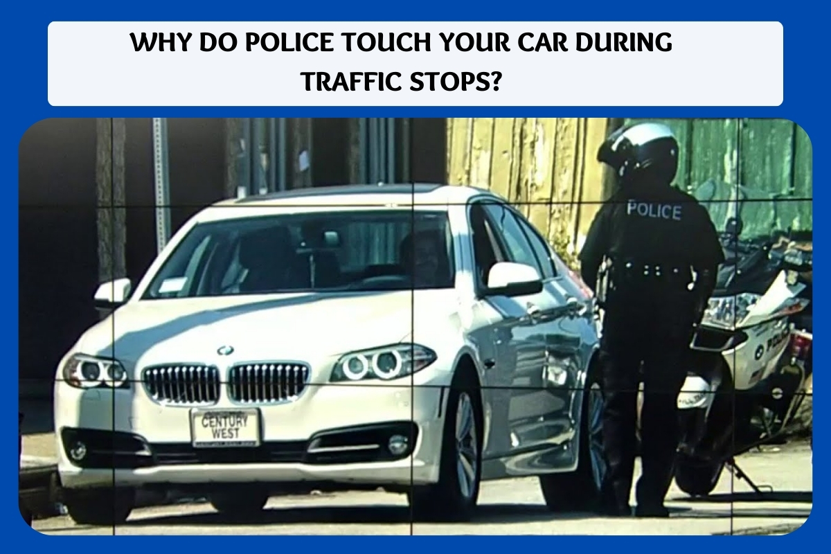 why do police touch your car during traffic stops